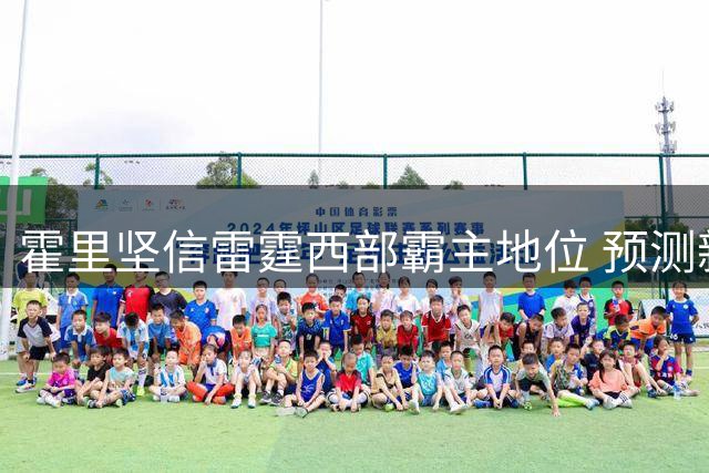 霍里坚信雷霆西部霸主地位 预测新赛季再登榜首